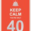 keep calm your only 40
